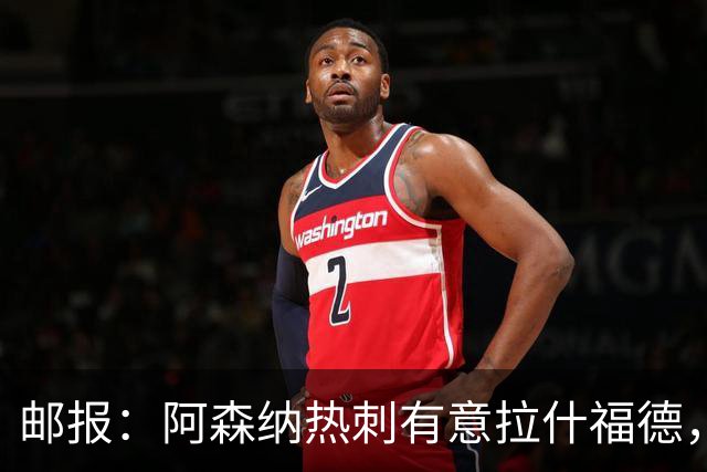 邮报：阿森纳热刺有意拉什福德，但他不太愿意再留在英超效力
