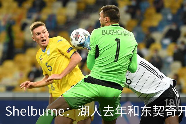 Shelburne：湖人去年和东契奇开过26年战略会议 而计划里没詹姆斯
